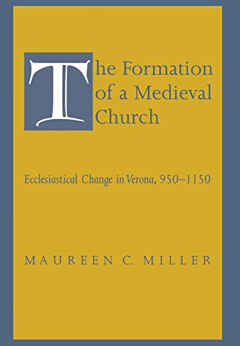 The Formation Of A Medieval Church Ecclesiastical Change In Verona, 950-1150 [Hardcover]