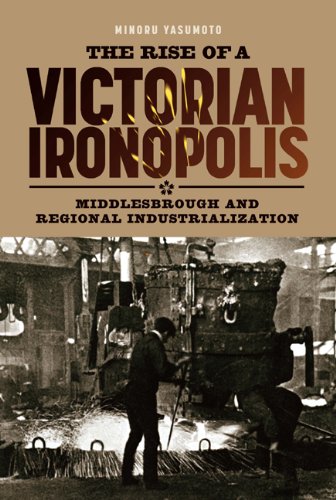 Rise of a Victorian Ironopolis  Middlesbrough and Regional Industrialization [Hardcover]