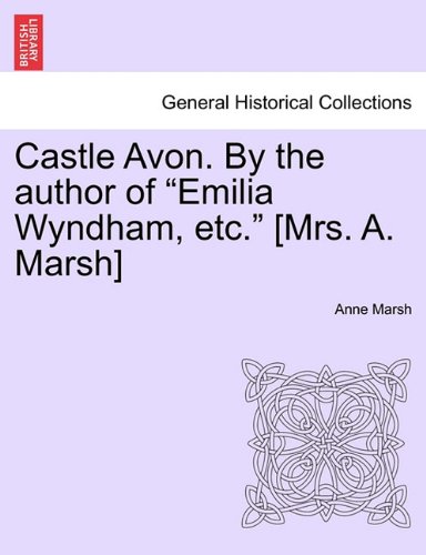 Castle Avon. By The Author Of  emilia Wyndham, Etc.  [mrs. A. Marsh] [Paperback]