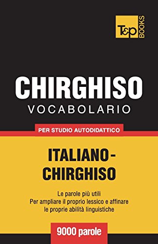 Vocabolario Italiano-Chirghiso per Studio Autodidattico - 9000 Parole [Paperback]