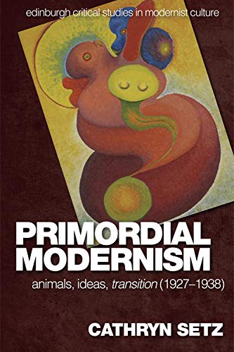 Primordial Modernism Animals, Ideas, transition (1927-1938) [Hardcover]