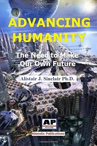 Advancing Humanity The Need To Make Our Own Future [Paperback]