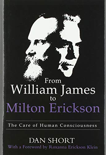 From William James to Milton Erickson  The Care of Human Consciousness [Hardcover]