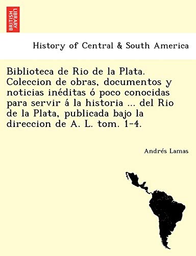 Biblioteca de Rio de la Plata. Coleccion de Obras, Documentos y Noticias Ine'dit [Paperback]