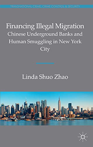 Financing Illegal Migration Chinese Underground Banks and Human Smuggling in Ne [Hardcover]