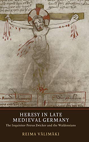 Heresy in Late Medieval Germany The Inquisitor Petrus Zwicker and the Waldensia [Hardcover]
