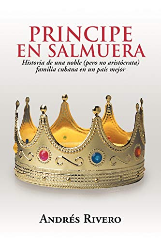 Principe en Salmuer  Historia de una Noble (pero No Aristcrata) Familia Cubana [Paperback]