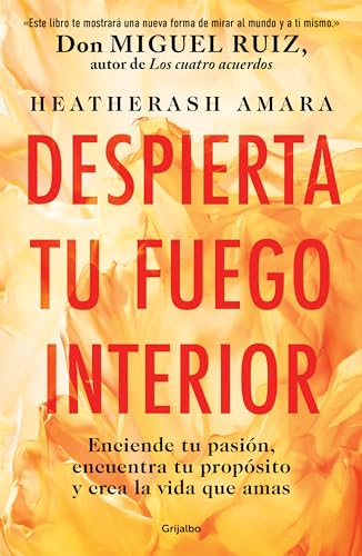 Despierta tu fuego Interior Enciende tu pasin, encuentra tu propsito y crea l [Paperback]