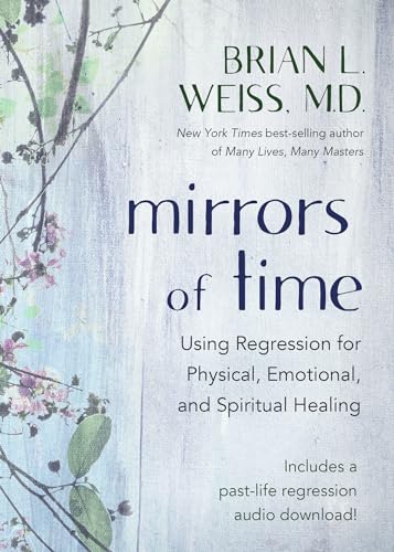 Mirrors of Time Using Regression for Physical, Emotional, and Spiritual Healing [Paperback]