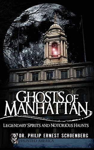 Ghosts of Manhattan  Legendary Spirits and Notorious Haunts [Hardcover]