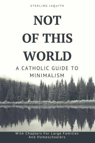 Not of This World  A Catholic Guide to Minimalism [Paperback]