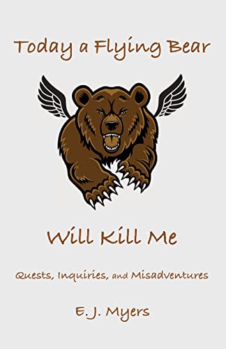 Today a Flying Bear Will Kill Me  Quests, Inquiries, and Misadventures [Paperback]