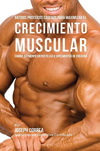 Batidos Proteicos Caseros Para Maximizar El Crecimiento Muscular Cambie Su Cuer [Paperback]