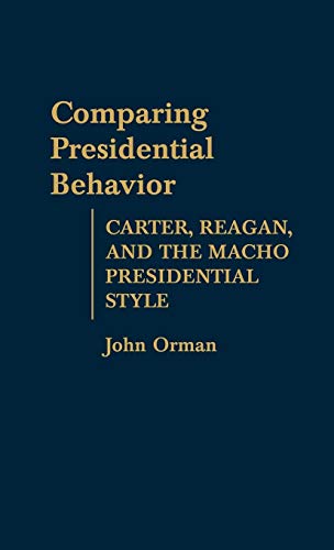 Comparing Presidential Behavior Carter, Reagan, and the Macho Presidential Styl [Hardcover]
