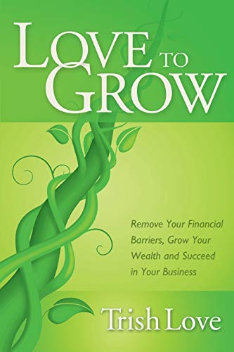 Love to Grow Remove Your Financial Barriers, Grow Your Wealth and Succeed in Yo [Paperback]