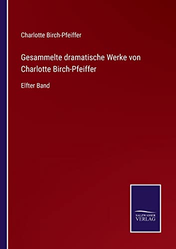 Gesammelte Dramatische Werke Von Charlotte Birch-Pfeiffer