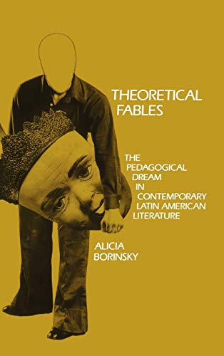 Theoretical Fables The Pedagogical Dream in Contemporary Latin American Literat [Hardcover]
