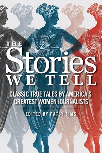 The Stories We Tell Classic True Tales By America's Greatest Women Journalists [Paperback]