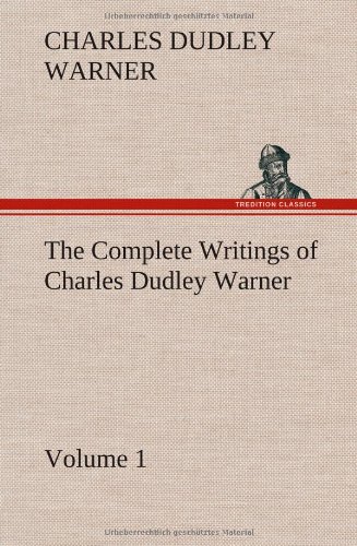 Complete Writings of Charles Dudley Warner - Volume 1 [Hardcover]
