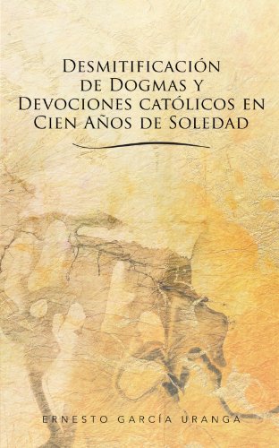 DesmitificaciN de Dogmas y Devociones CatLicos en Cien aOs de Soledad [Paperback]