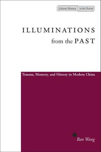 Illuminations from the Past Trauma, Memory, and History in Modern China [Hardcover]