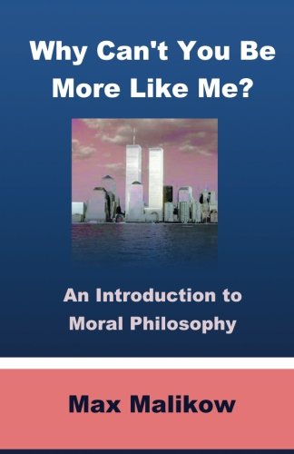 Why Can't You Be More Like Me An Introduction To Moral Philosophy [Paperback]