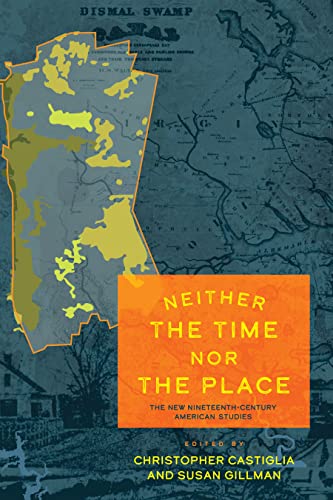 Neither the Time nor the Place The New Nineteenth-Century American Studies [Hardcover]