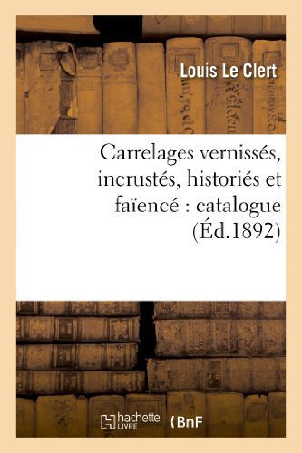 Carrelages Vernisses, Incrustes, Histories et Faience  Catalogue Contenant la D [Paperback]