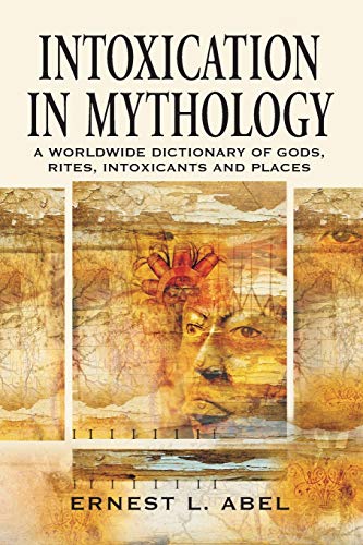 Intoxication In Mythology A Worldwide Dictionary Of Gods, Rites, Intoxicants An [Paperback]