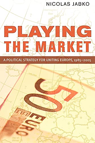 Playing The Market A Political Strategy For Uniting Europe, 1985-2005 (cornell  [Paperback]