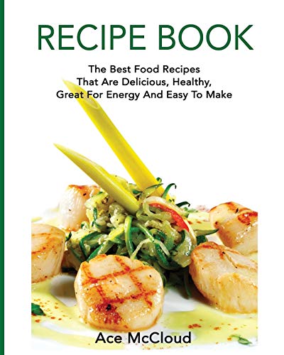 Recipe Book The Best Food Recipes That Are Delicious, Healthy, Great For Energy [Paperback]