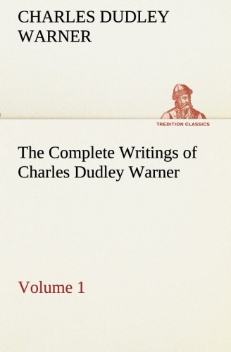 Complete Writings of Charles Dudley Warner - Volume 1 [Paperback]