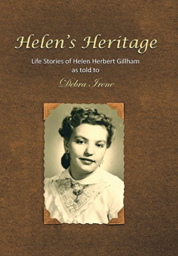 Helen's Heritage Life Stories Of Helen Herbert Gillham As Told To Debra Irene [Hardcover]