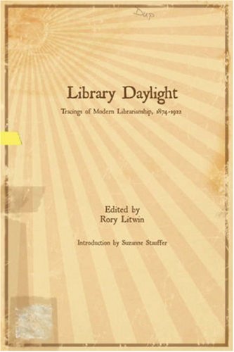 Library Daylight  Traces of Modern Librarianship, 1874 To 1922 [Unknown]