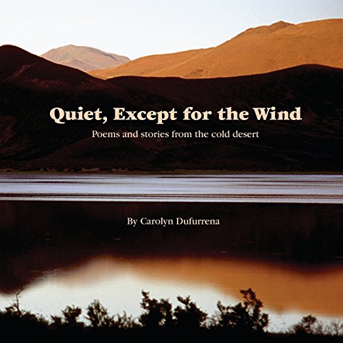 Quiet, Except for the Wind  Poems and Stories from the Cold Desert [Paperback]