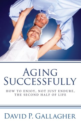 Aging Successfully How to Enjoy, Not Just Endure, the Second Half of Life [Paperback]