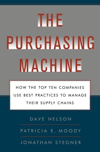 The Purchasing Machine How the Top Ten Companies Use Best Practices to Ma [Paperback]