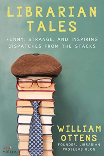Librarian Tales Funny, Strange, and Inspiring Dispatches from the Stacks [Paperback]