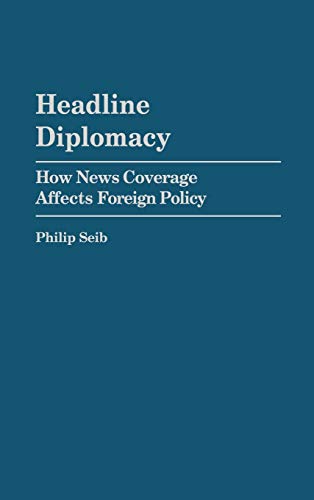 Headline Diplomacy How News Coverage Affects Foreign Policy [Hardcover]