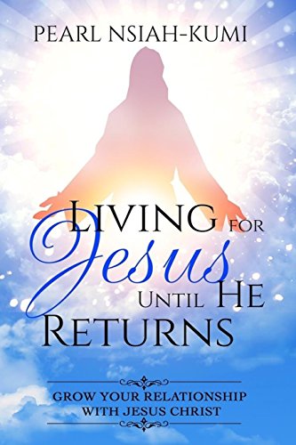 Living For Jesus Until He Returns Grow Your Relationship With Jesus Christ [Paperback]