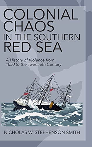 Colonial Chaos in the Southern Red Sea A History of Violence from 1830 to the T [Hardcover]