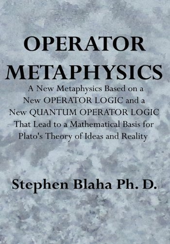 Operator Metaphysics A New Metaphysics Based On A New Operator Logic And A New  [Hardcover]