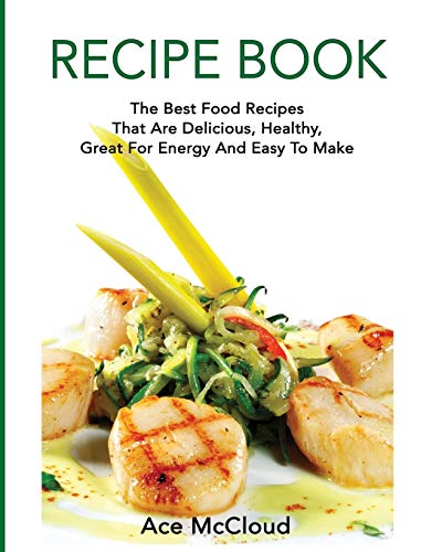 Recipe Book The Best Food Recipes That Are Delicious, Healthy, Great For Energy [Paperback]