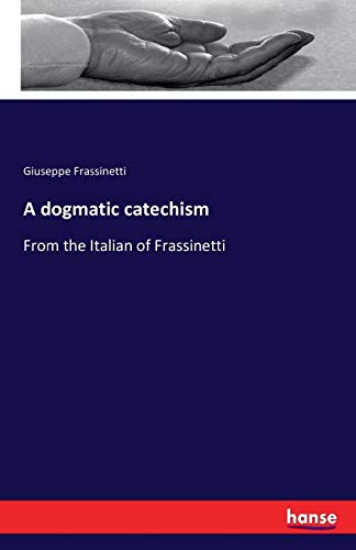 A Dogmatic Catechism From The Italian Of Frassinetti [Paperback]