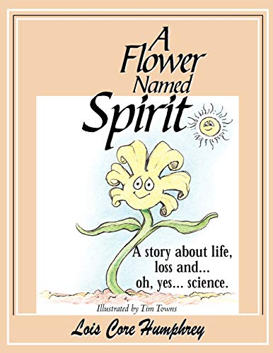 Flower Named Spirit  A Story about Life, Loss and ... Oh, yes... Science [Paperback]