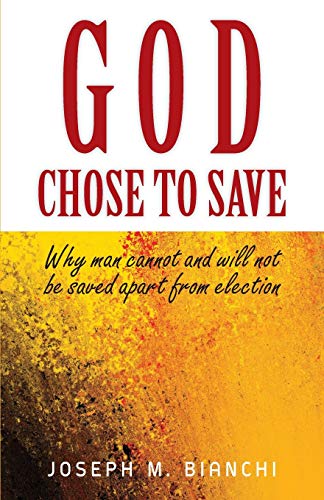 God Chose to Save  Why Man Cannot and Will Not Be Saved Apart from Election [Paperback]