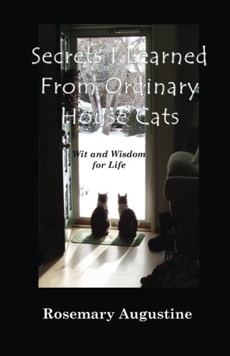 Secrets I Learned from Ordinary House Cats  Wit and Wisdom for Life [Paperback]