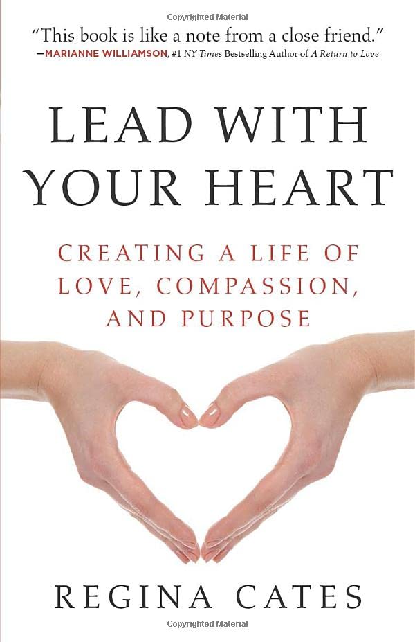 Lead With Your Heart Creating A Life Of Love, Compassion, And Purpose [Paperback]