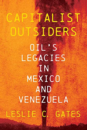 Capitalist Outsiders Oil&39s Legacy in Mexico and Venezuela [Hardcover]