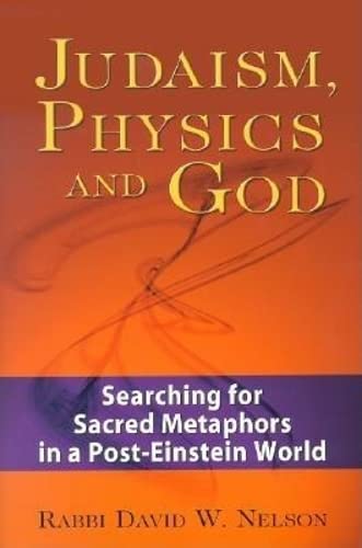 Judaism, Physics and God Searching for Sacred Metaphors in a Post-Einstein Worl [Hardcover]